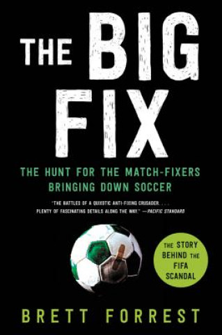 Carte The Big Fix: The Hunt for the Match-Fixers Bringing Down Soccer Brett Forrest