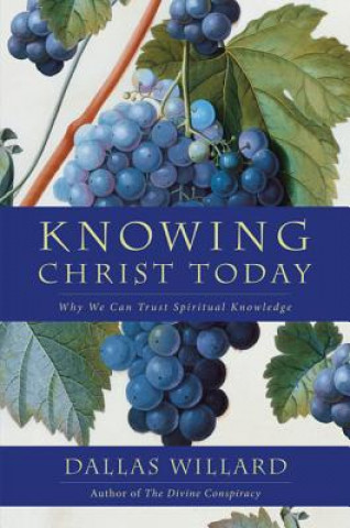 Carte Knowing Christ Today: Why We Can Trust Spiritual Knowledge Dallas Willard
