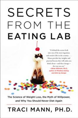 Knjiga Secrets from the Eating Lab: The Science of Weight Loss, the Myth of Willpower, and Why You Should Never Diet Again Traci Mann