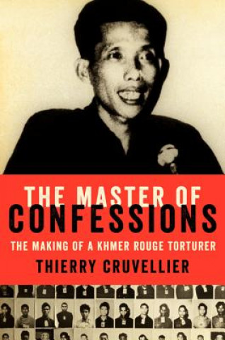 Carte The Master of Confessions: The Making of a Khmer Rouge Torturer Thierry Cruvellier