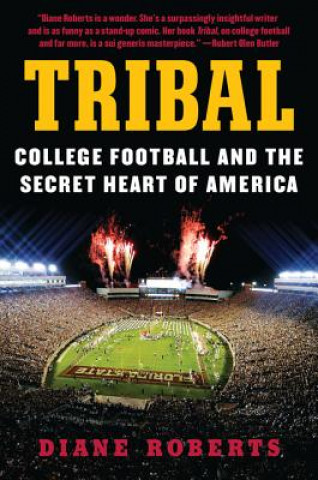Könyv Tribal: College Football and the Secret Heart of America Diane Roberts