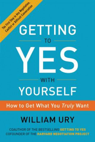 Carte Getting to Yes with Yourself: How to Get What You Truly Want William Ury