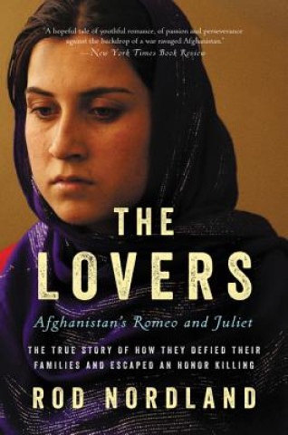 Kniha The Lovers: Afghanistan's Romeo and Juliet, the True Story of How They Defied Their Families and Escaped an Honor Killing Rod Nordland