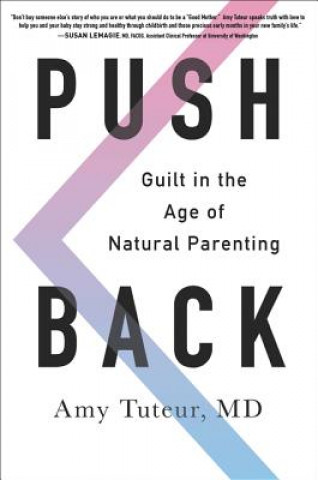 Könyv Push Back: Guilt in the Age of Natural Parenting Amy M. D. Tuteur