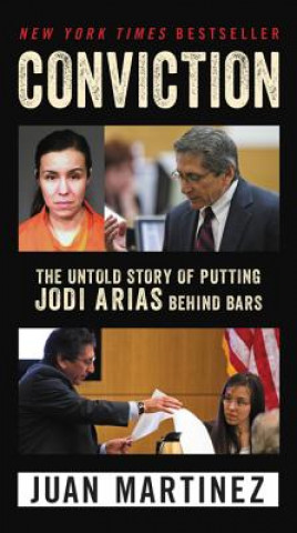 Carte Conviction: The Untold Story of Putting Jodi Arias Behind Bars Juan Martinez