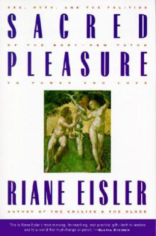 Kniha Sacred Pleasure: Sex, Myth, and the Politics of the Body--New Paths to Power and Love Riane Tennenhaus Eisler
