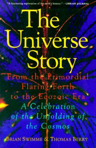 Könyv The Universe Story: From the Primordial Flaring Forth to the Ecozoic Era--A Celebration of the Unfol Brian Swimme