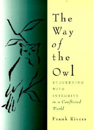 Könyv The Way of the Owl: Succeeding with Integrity in a Conflicted World Frank Rivers