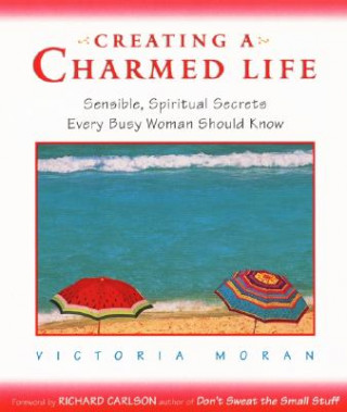 Book Creating a Charmed Life: Sensible, Spiritual Secrets Every Busy Woman Should Know Victoria Moran