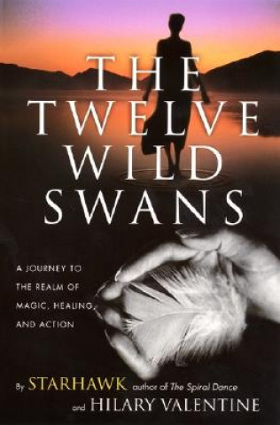 Kniha The Twelve Wild Swans: A Journey to the Realm of Magic, Healing, and Action Starhawk
