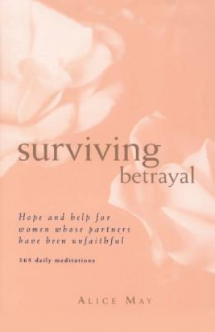 Könyv Surviving Betrayal: Hope and Help for Women Whose Partners Have Been Unfaithful * 365 Daily Meditations Alice May