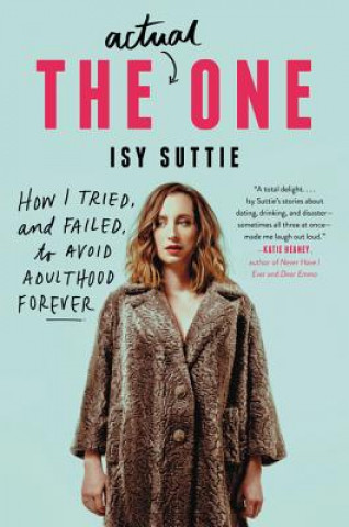 Carte The Actual One: Papier-M?ch? Penguins, Dating in the Dark, and Other Attempts to Avoid Adulthood Forever Isy Suttie