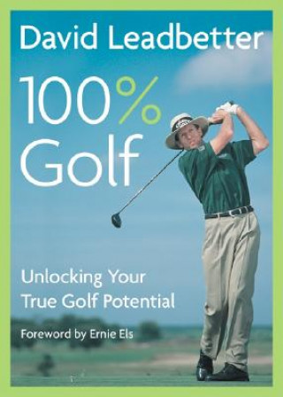 Kniha David Leadbetter 100% Golf: Unlocking Your True Golf Potential David Leadbetter