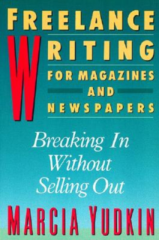 Könyv Freelance Writing for Magazines and Newspapers: Breaking in Without Selling Out Marcia Yudkin