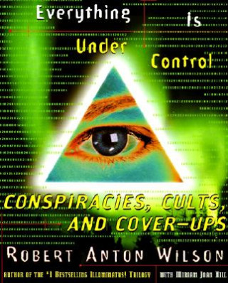 Könyv Everything Is Under Control: Conspiracies, Cults, and Cover-Ups Robert Anton Wilson