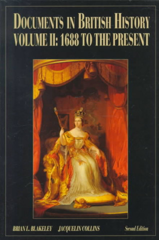 Kniha Documents in British History, Vol. II: 1688 to the Present Brian L. Blakely