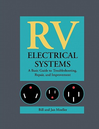 Kniha RV Electrical Systems: A Basic Guide to Troubleshooting, Repairing and Improvement Bill Moeller