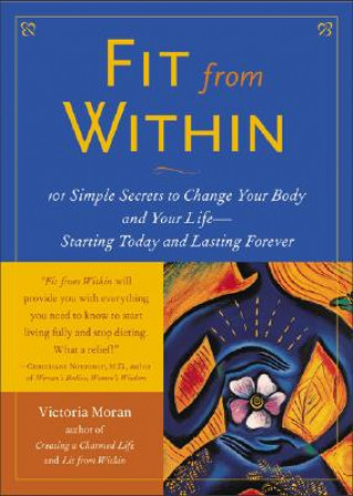 Carte Fit from Within: 101 Simple Secrets to Change Your Body and Your Life - Starting Today and Lasting Forever Victoria Moran