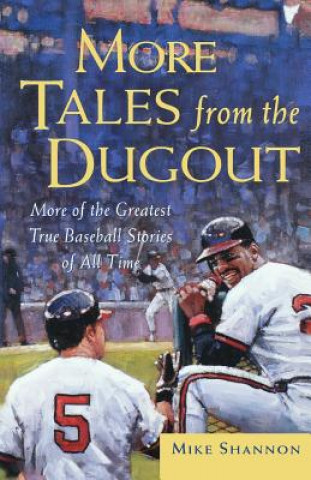Carte More Tales from the Dugout: More of the Greatest True Baseball Stories of All Time Mike Shannon