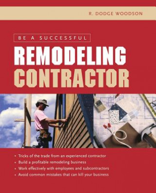 Könyv Be a Successful Remodeling Contractor R. Dodge Woodson