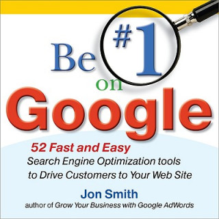 Książka Be #1 on Google: 52 Fast and Easy Search Engine Optimization Tools to Drive Customers to Your Web Site Jon Smith