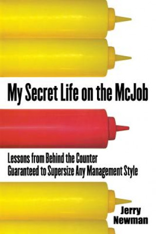 Kniha My Secret Life on the McJob: Lessons from Behind the Counter Guaranteed to Supersize Any Management Style Jerry M. Newman