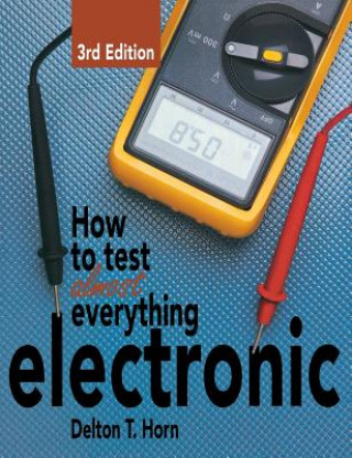 Книга How to Test Almost Everything Electronic Delton T. Horn