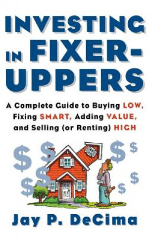 Carte Investing in Fixer-Uppers: A Complete Guide to Buying Low, Fixing Smart, Adding Value, a Complete Guide to Buying Low, Fixing Smart, Adding Value Decima
