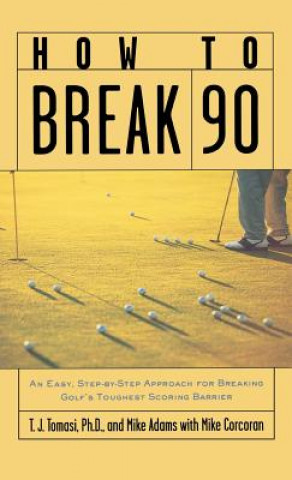 Carte How to Break 90: An Easy, Step-By-Step Approach for Breaking Golf's Toughest Scoring Barrier T. J. Tomasi