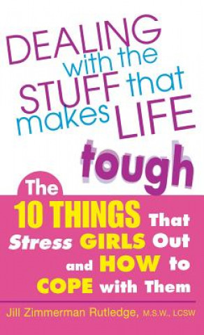 Carte Dealing with the Stuff That Makes Life Tough: The 10 Things That Stress Girls Out and How to Cope with Them Jill Zimmerman Rutledge