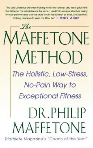Kniha The Maffetone Method: The Holistic, Low-Stress, No-Pain Way to Exceptional Fitness Philip Maffetone