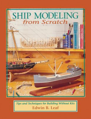 Könyv Ship Modeling from Scratch: Tips and Techniques for Building Without Kits Leaf