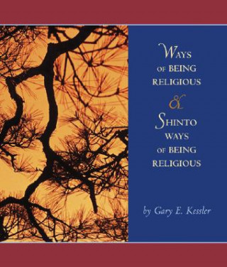 Kniha Ways of Being Religious with Shinto Ways of Being Religious and Powerweb: World Religions Gary E. Kessler