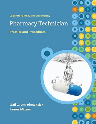 Книга Lab Manual to Accompany Pharmacy Technician: Practice and Procedures Gail G. Orum-Alexander