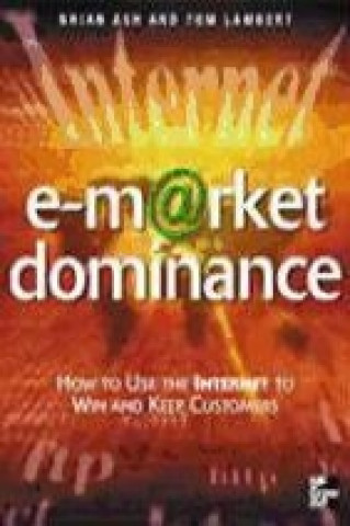 Kniha E-Market Domonance: How to Use the Internet to Win & Keep Customers Brian Ash