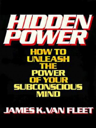 Kniha Hidden Power: How to Unleash the Power of Your Subconscious Mind James K. Van Fleet