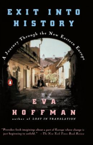 Carte Exit Into History: A Journey Through the New Eastern Europe Eva Hoffman