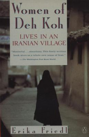 Kniha The Women of Deh Koh: Lives in an Iranian Village Erika Friedl