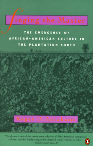 Könyv Singing the Master: The Emergence of African-American Culture in the Plantationsouth Roger D. Abrahams