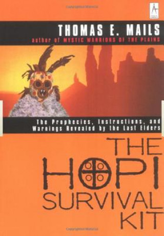 Книга The Hopi Survival Kit: The Prophecies, Instructions and Warnings Revealed by the Last Elders Thomas E. Mails