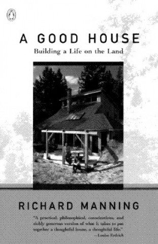 Könyv A Good House: Building a Life on the Land Richard Manning