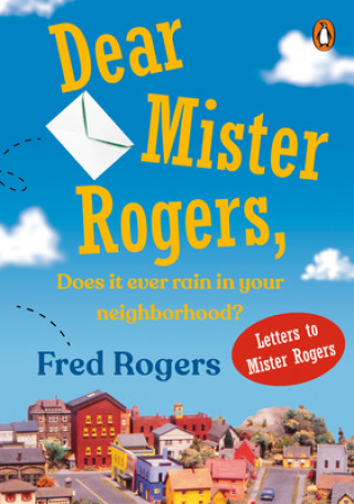 Kniha Dear Mr. Rogers, Does It Ever Rain in Your Neighborhood?: Letters to Mr. Rogers Fred Rogers
