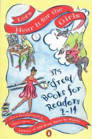 Könyv Let's Hear It for the Girls: 375 Great Books for Readers 2-14 Erica Bauermeister
