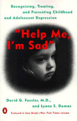 Книга Help Me, I'm Sad: Recognizing, Treating, and Preventing Childhood and Adolescent Depression David G. Fassler