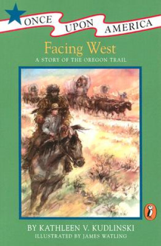 Carte Facing West: A Story of the Oregon Trail Kathleen V. Kudlinski