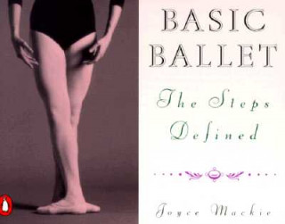 Knjiga Basic Ballet: The Steps Defined Joyce Mackie