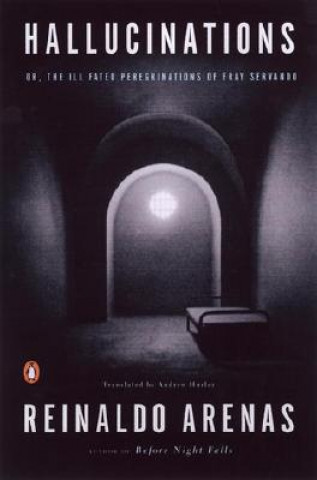 Kniha Hallucinations, Or, the Ill-Fated Peregrinations of Fray Servando Reinaldo Arenas