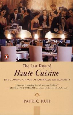 Kniha The Last Days of Haute Cuisine: The Coming of Age of American Restaurants Patric Kuh