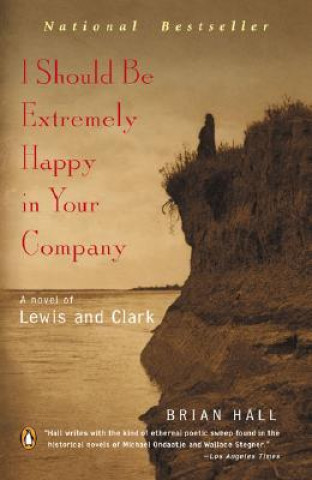 Carte I Should Be Extremely Happy in Your Company: A Novel of Lewis and Clark Brian Hall