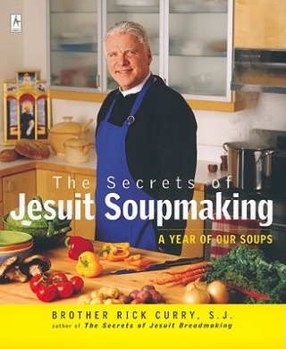 Kniha The Secrets of Jesuit Soupmaking: A Year of Our Soups Rick Curry